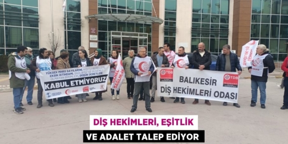 DİŞ HEKİMLERİ, EŞİTLİK VE ADALET TALEP EDİYOR
