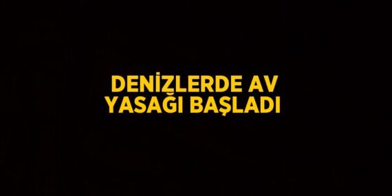 DENİZLERDE AV YASAĞI BAŞLADI