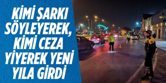 KİMİ ŞARKI SÖYLEYEREK,  KİMİ CEZA YİYEREK YENİ YILA GİRDİ