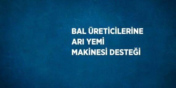 BAL ÜRETİCİLERİNE ARI YEMİ MAKİNESİ DESTEĞİ