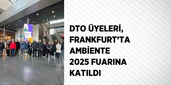 DTO ÜYELERİ, FRANKFURT’TA AMBİENTE 2025 FUARINA KATILDI