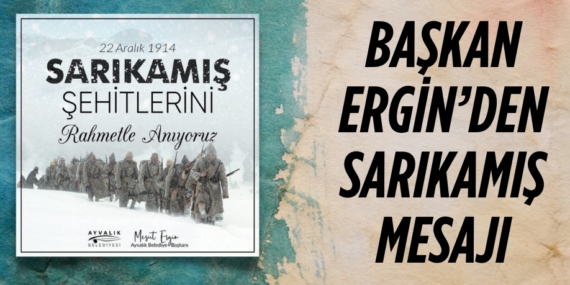BAŞKAN ERGİN’DEN SARIKAMIŞ MESAJI