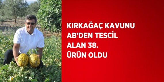 KIRKAĞAÇ KAVUNU AB’DEN TESCİL ALAN 38. ÜRÜN OLDU
