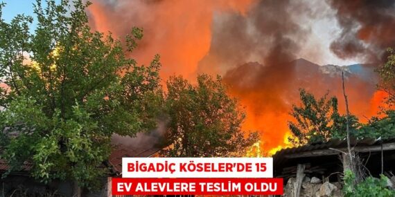 Bigadiç Köseler’de 15 ev alevlere teslim oldu