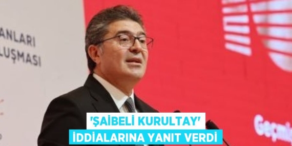 ‘ŞAİBELİ KURULTAY’ İDDİALARINA YANIT VERDİ