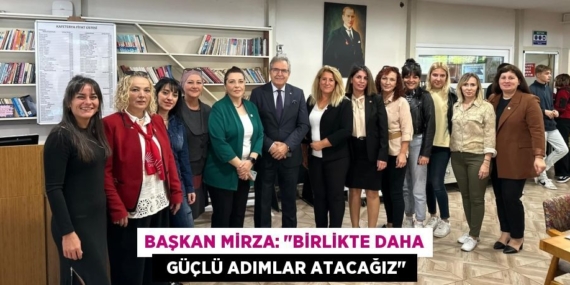 BAŞKAN MİRZA: "BİRLİKTE DAHA   GÜÇLÜ ADIMLAR ATACAĞIZ"