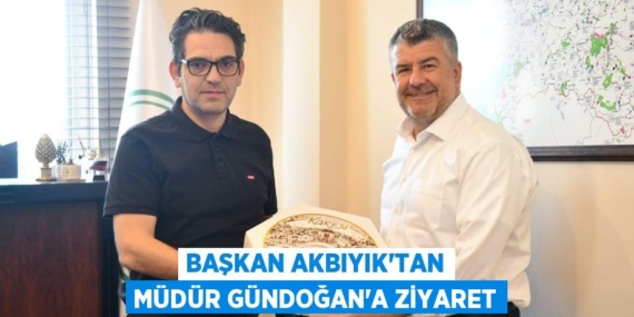 BAŞKAN AKBIYIK’TAN MÜDÜR GÜNDOĞAN’A ZİYARET