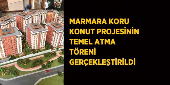 MARMARA KORU KONUT PROJESİNİN TEMEL ATMA TÖRENİ GERÇEKLEŞTİRİLDİ
