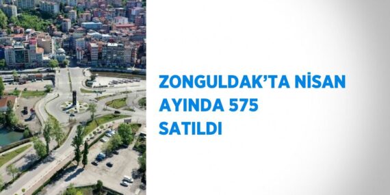 ZONGULDAK’TA NİSAN AYINDA 575 SATILDI
