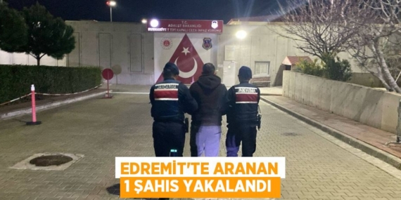 EDREMİT’TE ARANAN 1 ŞAHIS YAKALANDI