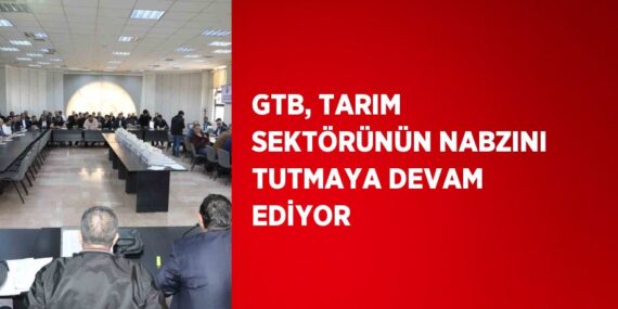 GTB, TARIM SEKTÖRÜNÜN NABZINI TUTMAYA DEVAM EDİYOR