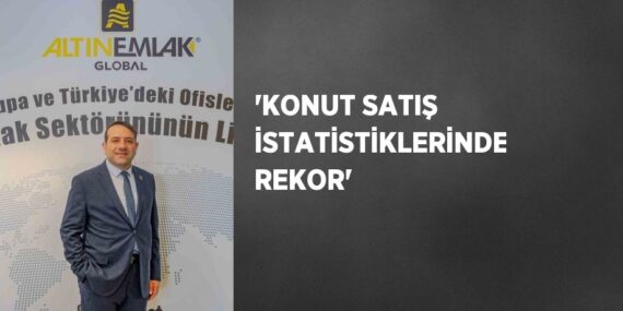 ‘KONUT SATIŞ İSTATİSTİKLERİNDE REKOR’