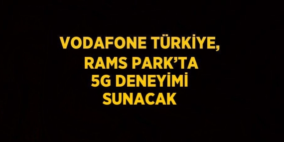 VODAFONE TÜRKİYE, RAMS PARK’TA 5G DENEYİMİ SUNACAK