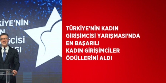 TÜRKİYE’NİN KADIN GİRİŞİMCİSİ YARIŞMASI’NDA EN BAŞARILI KADIN GİRİŞİMCİLER ÖDÜLLERİNİ ALDI