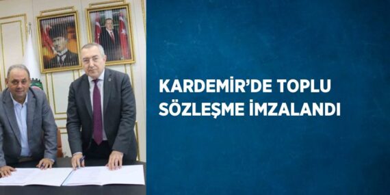 KARDEMİR’DE TOPLU SÖZLEŞME İMZALANDI
