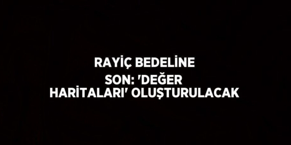 RAYİÇ BEDELİNE SON: ‘DEĞER HARİTALARI’ OLUŞTURULACAK