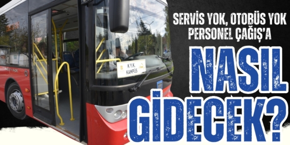 SERVİS YOK, OTOBÜS YOK PERSONEL ÇAĞIŞ’A NASIL GİDECEK?