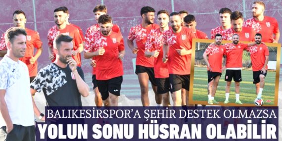 Balıkesirspor’a şehir destek olmazsa yolun sonu hüsran olabilir