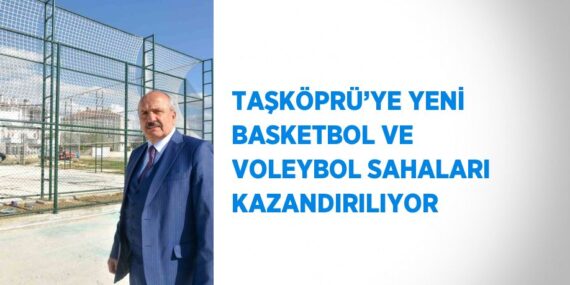 TAŞKÖPRÜ’YE YENİ BASKETBOL VE VOLEYBOL SAHALARI KAZANDIRILIYOR