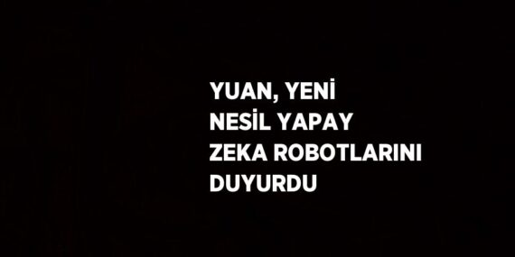 YUAN, YENİ NESİL YAPAY ZEKA ROBOTLARINI DUYURDU