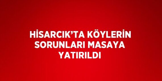HİSARCIK’TA KÖYLERİN SORUNLARI MASAYA YATIRILDI