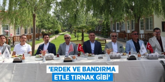 “ERDEK VE BANDIRMA ETLE TIRNAK GİBİ”