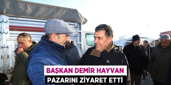 BAŞKAN DEMİR HAYVAN PAZARINI ZİYARET ETTİ