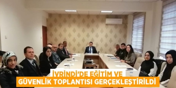 İVRİNDİ’DE EĞİTİM VE GÜVENLİK TOPLANTISI GERÇEKLEŞTİRİLDİ