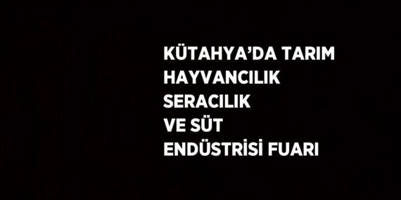 KÜTAHYA’DA TARIM HAYVANCILIK SERACILIK VE SÜT ENDÜSTRİSİ FUARI