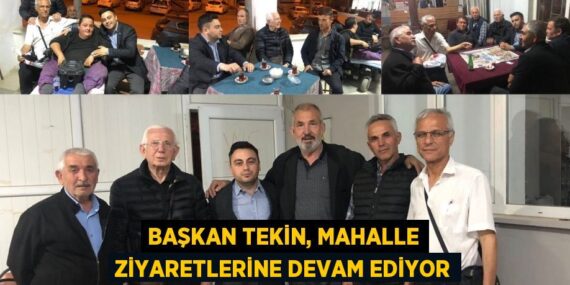 BAŞKAN TEKİN, MAHALLE ZİYARETLERİNE DEVAM EDİYOR