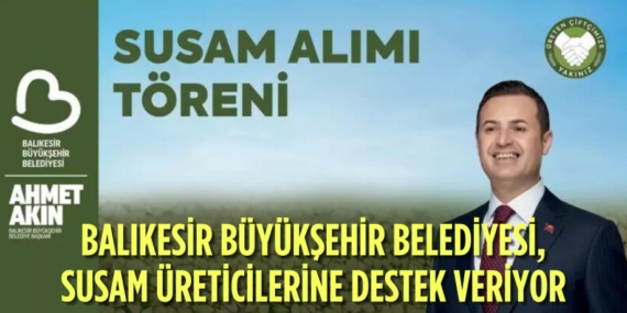 BALIKESİR BÜYÜKŞEHİR BELEDİYESİ, SUSAM ÜRETİCİLERİNE DESTEK VERİYOR