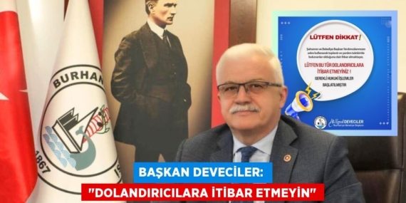 BAŞKAN DEVECİLER:   "DOLANDIRICILARA İTİBAR ETMEYİN"