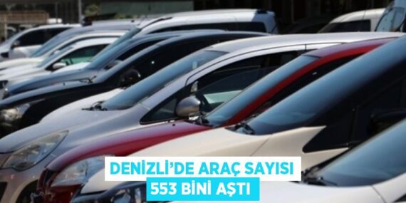 DENİZLİ’DE ARAÇ SAYISI 553 BİNİ AŞTI