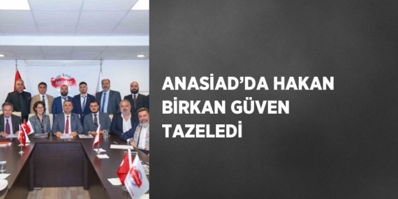 ANASİAD’DA HAKAN BİRKAN GÜVEN TAZELEDİ