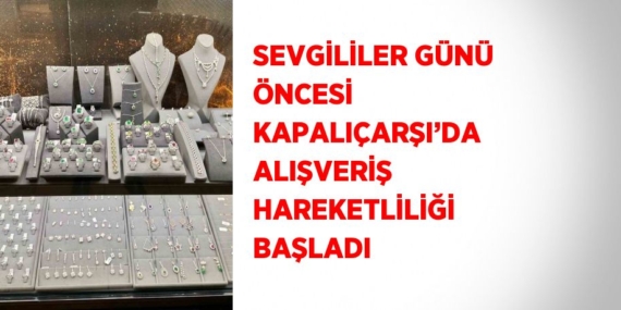 SEVGİLİLER GÜNÜ ÖNCESİ KAPALIÇARŞI’DA ALIŞVERİŞ HAREKETLİLİĞİ BAŞLADI