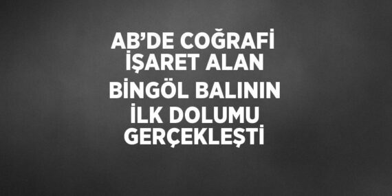 AB’DE COĞRAFİ İŞARET ALAN BİNGÖL BALININ İLK DOLUMU GERÇEKLEŞTİ