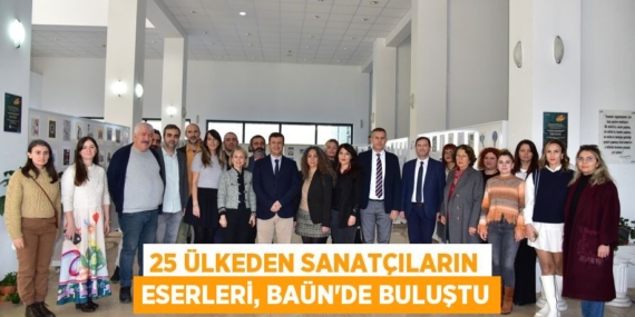 25 ÜLKEDEN SANATÇILARIN ESERLERİ, BAÜN’DE BULUŞTU