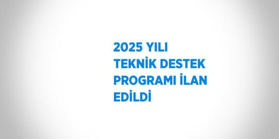 2025 YILI TEKNİK DESTEK PROGRAMI İLAN EDİLDİ