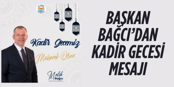 BAŞKAN BAĞCI’DAN KADİR GECESİ MESAJI