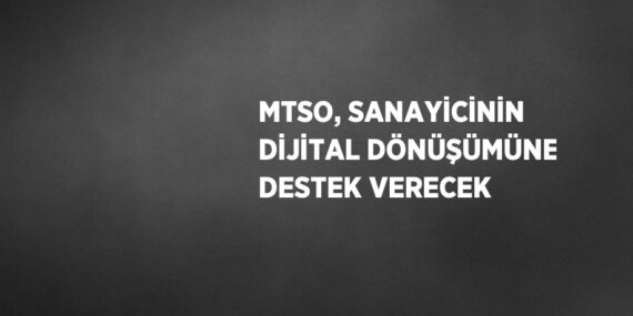 MTSO, SANAYİCİNİN DİJİTAL DÖNÜŞÜMÜNE DESTEK VERECEK