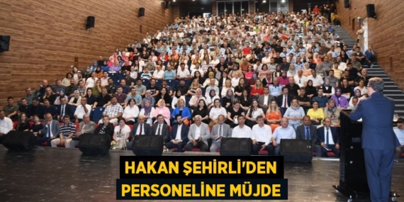 HAKAN ŞEHİRLİ’DEN PERSONELİNE MÜJDE