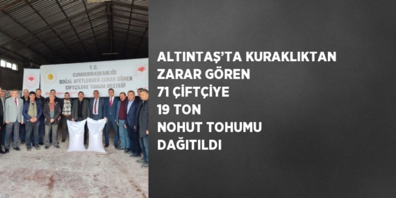 ALTINTAŞ’TA KURAKLIKTAN ZARAR GÖREN 71 ÇİFTÇİYE 19 TON NOHUT TOHUMU DAĞITILDI