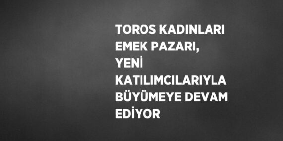 TOROS KADINLARI EMEK PAZARI, YENİ KATILIMCILARIYLA BÜYÜMEYE DEVAM EDİYOR