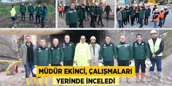 MÜDÜR EKİNCİ, ÇALIŞMALARI  YERİNDE İNCELEDİ