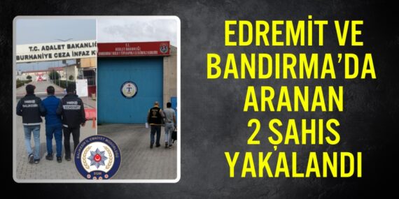 EDREMİT VE BANDIRMA’DA  ARANAN 2 ŞAHIS YAKALANDI