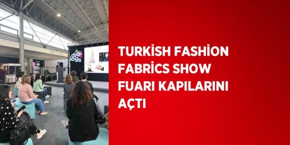 TURKİSH FASHİON FABRİCS SHOW FUARI KAPILARINI AÇTI