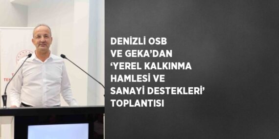 DENİZLİ OSB VE GEKA’DAN ‘YEREL KALKINMA HAMLESİ VE SANAYİ DESTEKLERİ’ TOPLANTISI