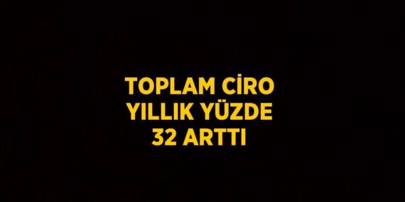 TOPLAM CİRO YILLIK YÜZDE 32 ARTTI
