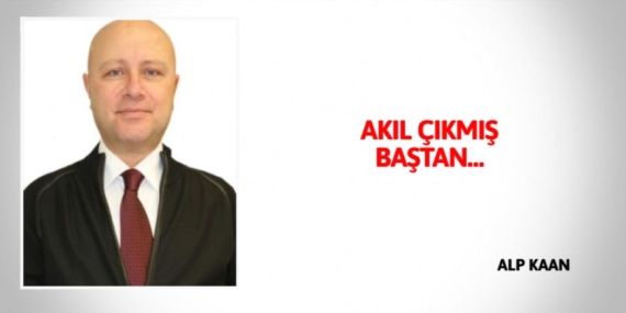 AKIL ÇIKMIŞ BAŞTAN…