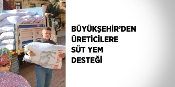 BÜYÜKŞEHİR’DEN ÜRETİCİLERE SÜT YEM DESTEĞİ